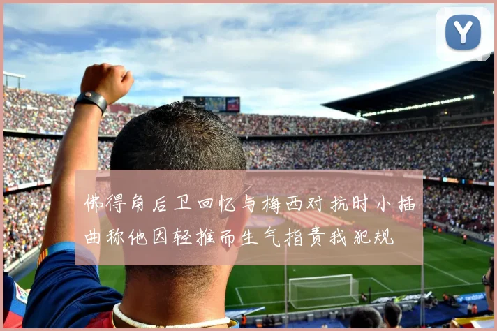 佛得角后卫回忆与梅西对抗时小插曲称他因轻推而生气指责我犯规