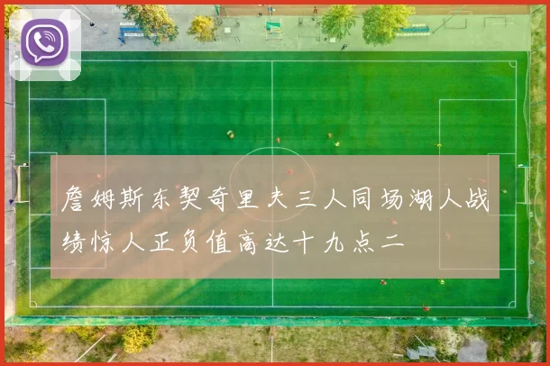 詹姆斯东契奇里夫三人同场湖人战绩惊人正负值高达十九点二